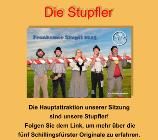 Die Hauptattraktion unserer Sitzung  sind unsere Stupfler!  Folgen Sie dem Link, um mehr über die  fünf Schillingsfürster Originale zu erfahren. Die Stupfler