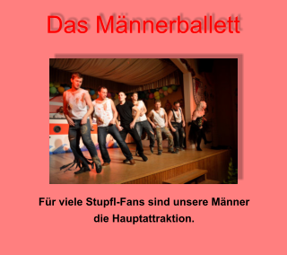 Das Männerballett Für viele Stupfl-Fans sind unsere Männer die Hauptattraktion.