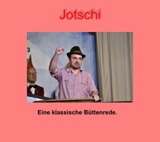 Jotschi Eine klassische Büttenrede.