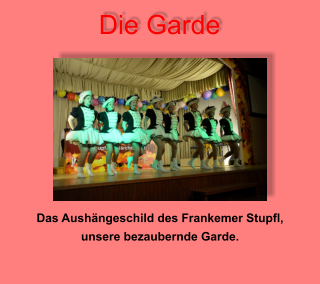 Die Garde Das Aushängeschild des Frankemer Stupfl, unsere bezaubernde Garde.